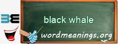 WordMeaning blackboard for black whale